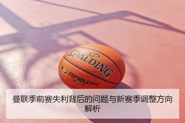 曼联季前赛失利背后的问题与新赛季调整方向解析